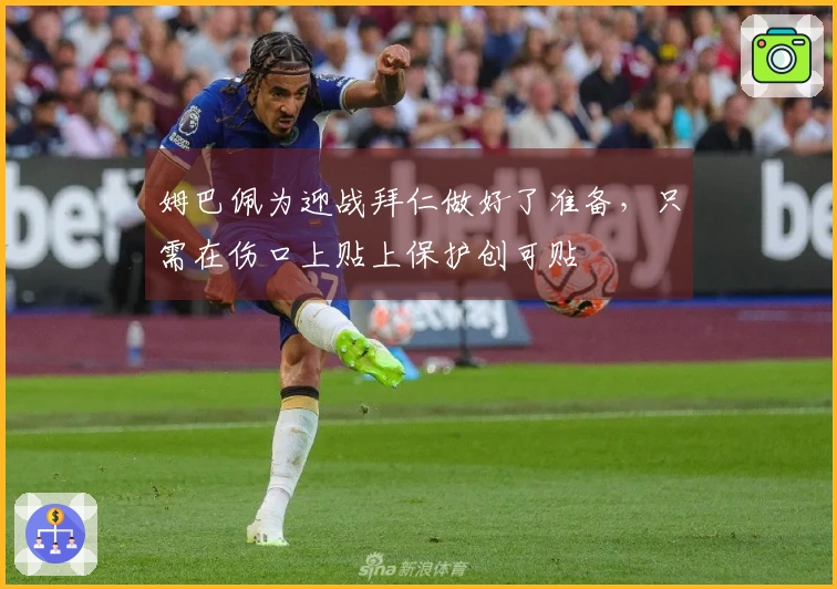 姆巴佩为迎战拜仁做好了准备，只需在伤口上贴上保护创可贴