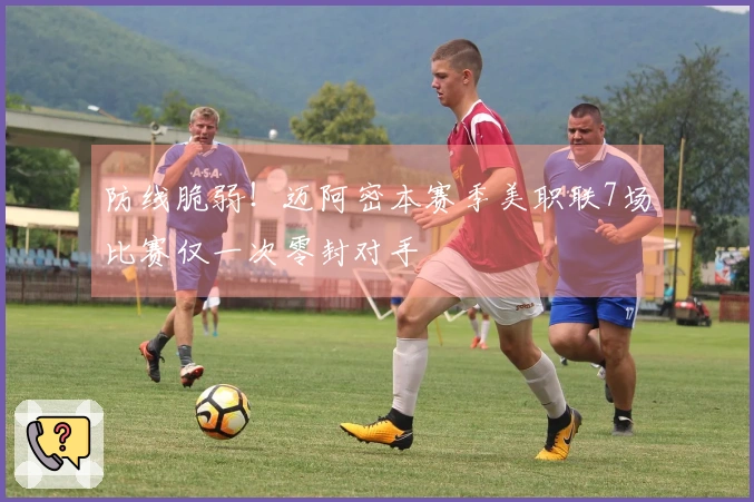 防线脆弱！迈阿密本赛季美职联7场比赛仅一次零封对手